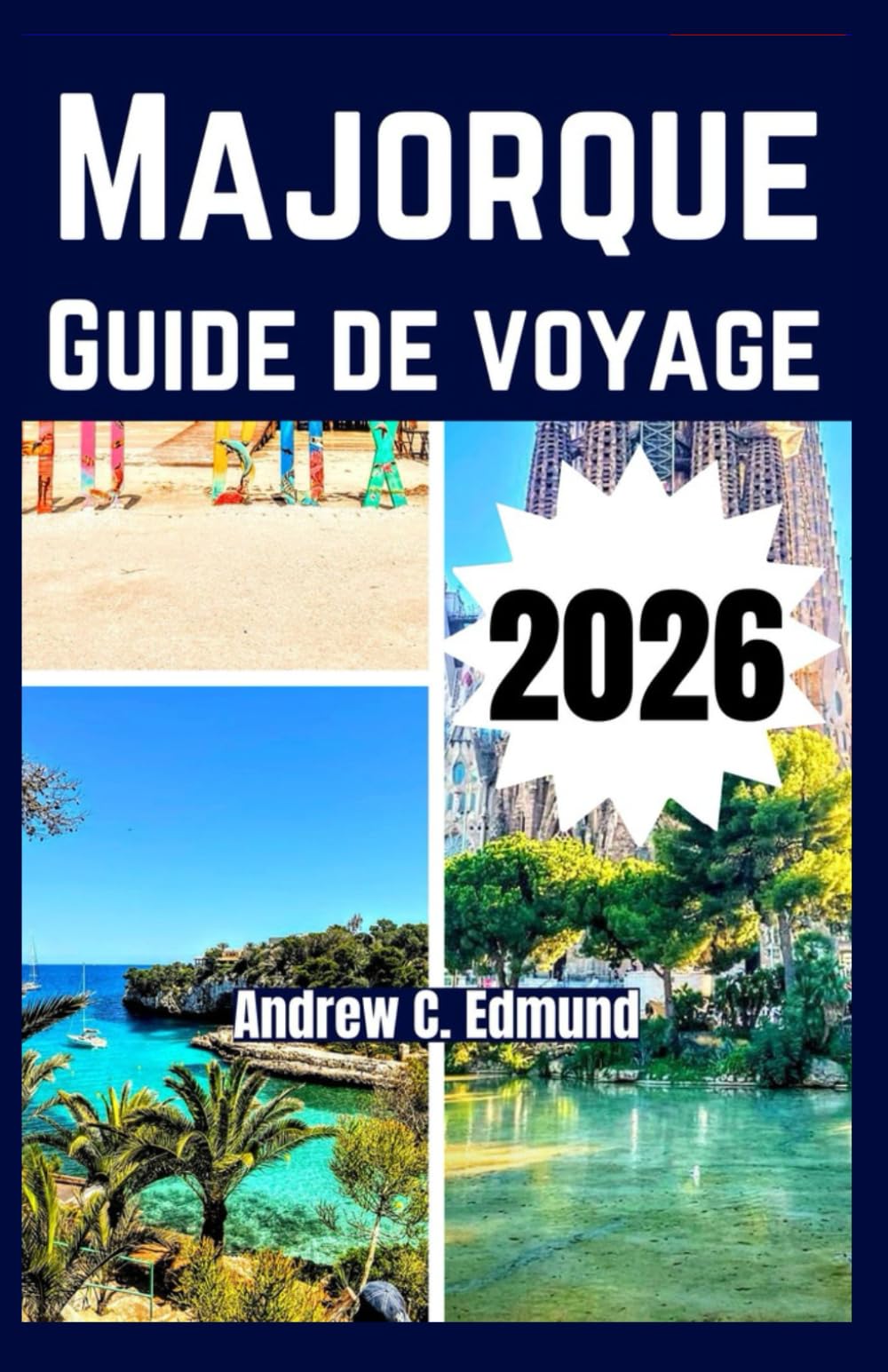 MAJORQUE GUIDE DE VOYAGE 2026: Découvrez plages secrètes, spécialités locales, astuces budget, itinéraires sur mesure et plus