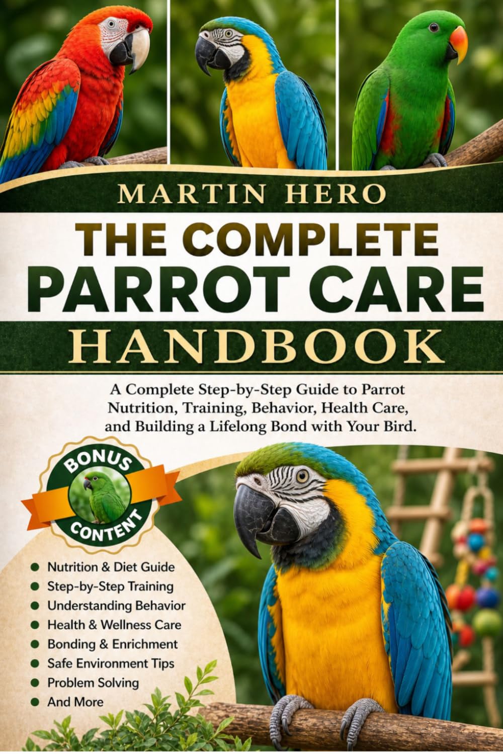 THE COMPLETE PARROT CARE HANDBOOK: A Complete Step-by-Step Guide to Parrot Nutrition, Training, Behavior, Health Care, and Building a Lifelong Bond with Your Bird.
