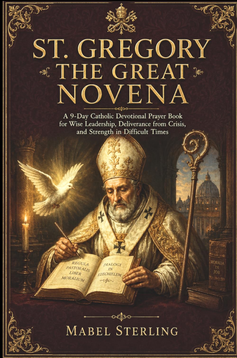ST. GREGORY THE GREAT NOVENA: A 9-Day Catholic Devotional Prayer Book for Wise Leadership, Deliverance from Crisis, and Strength in Difficult Times