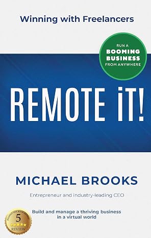 REMOTE iT!: Winning with Freelancers - Build and Manage a Thriving Business in a Virtual World - Run a Booming Business from Anywhere (English Edition