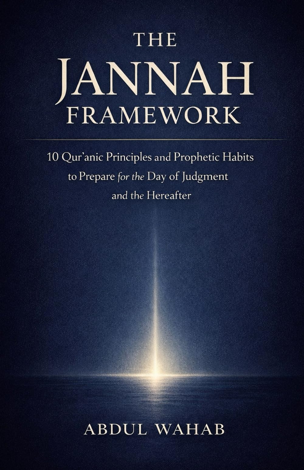 The Jannah Framework: 10 Qur’anic Principles and Prophetic Habits to Prepare for the Day of Judgment