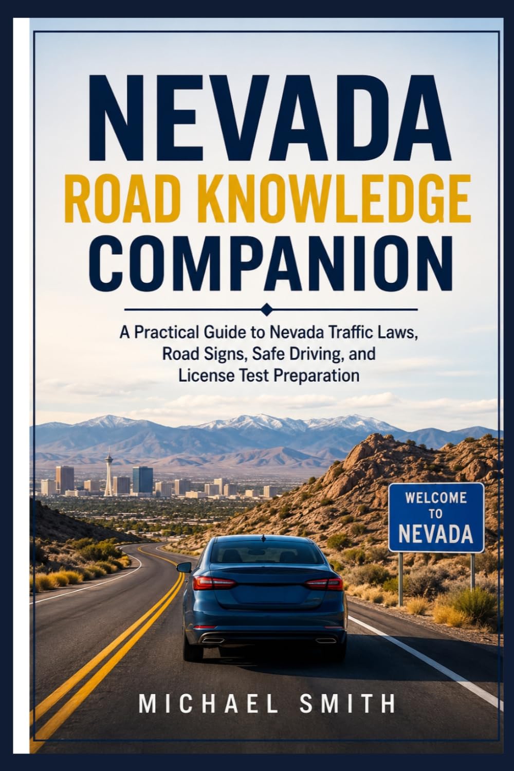 NEVADA ROAD KNOWLEDGE COMPANION: A Practical Guide to Nevada Traffic Laws, Road Signs, Safe Driving, and License Test Preparation