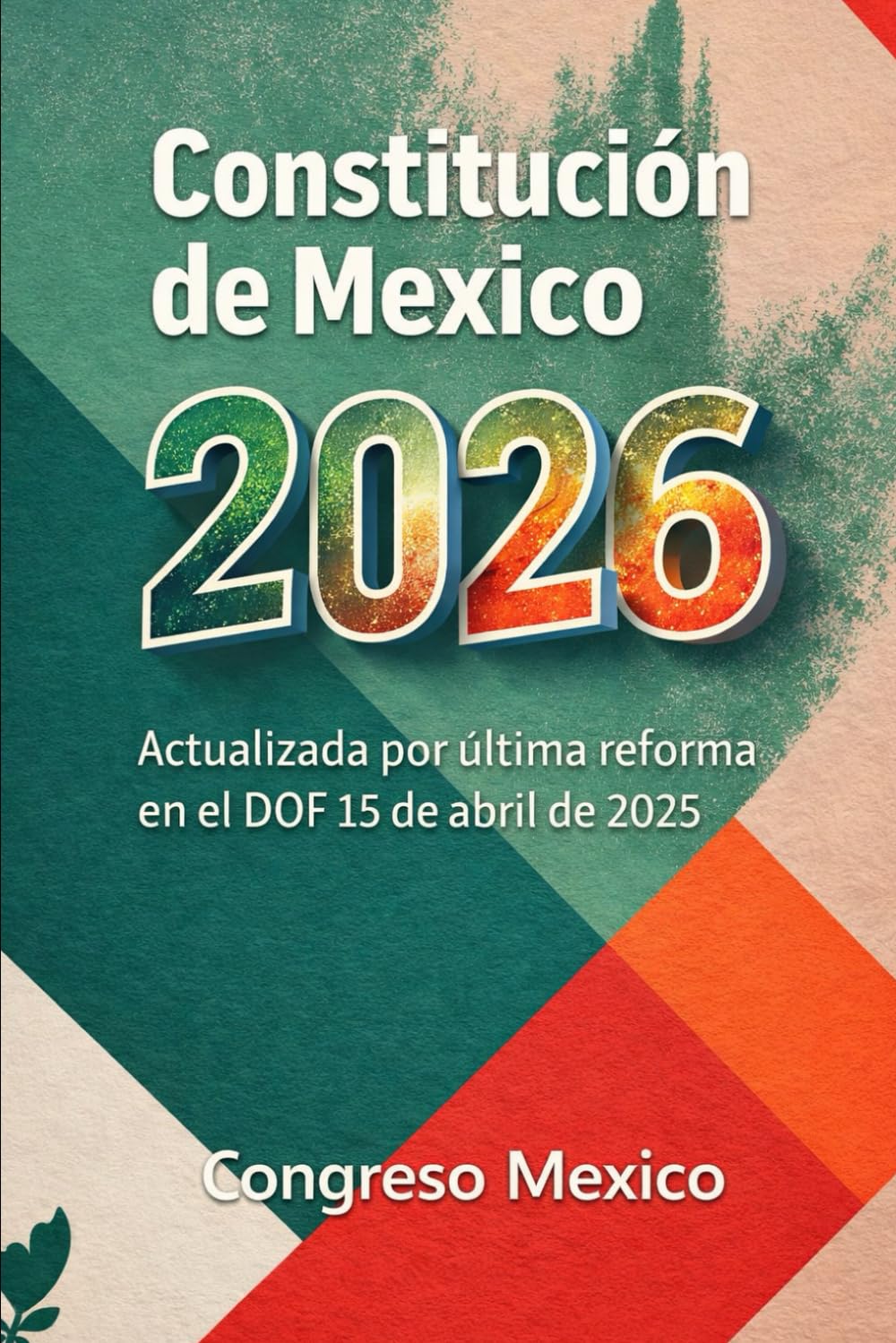 Constitución de Mexico 2026: Actualizada por última reforma en el DOF 15 de abril de 2025