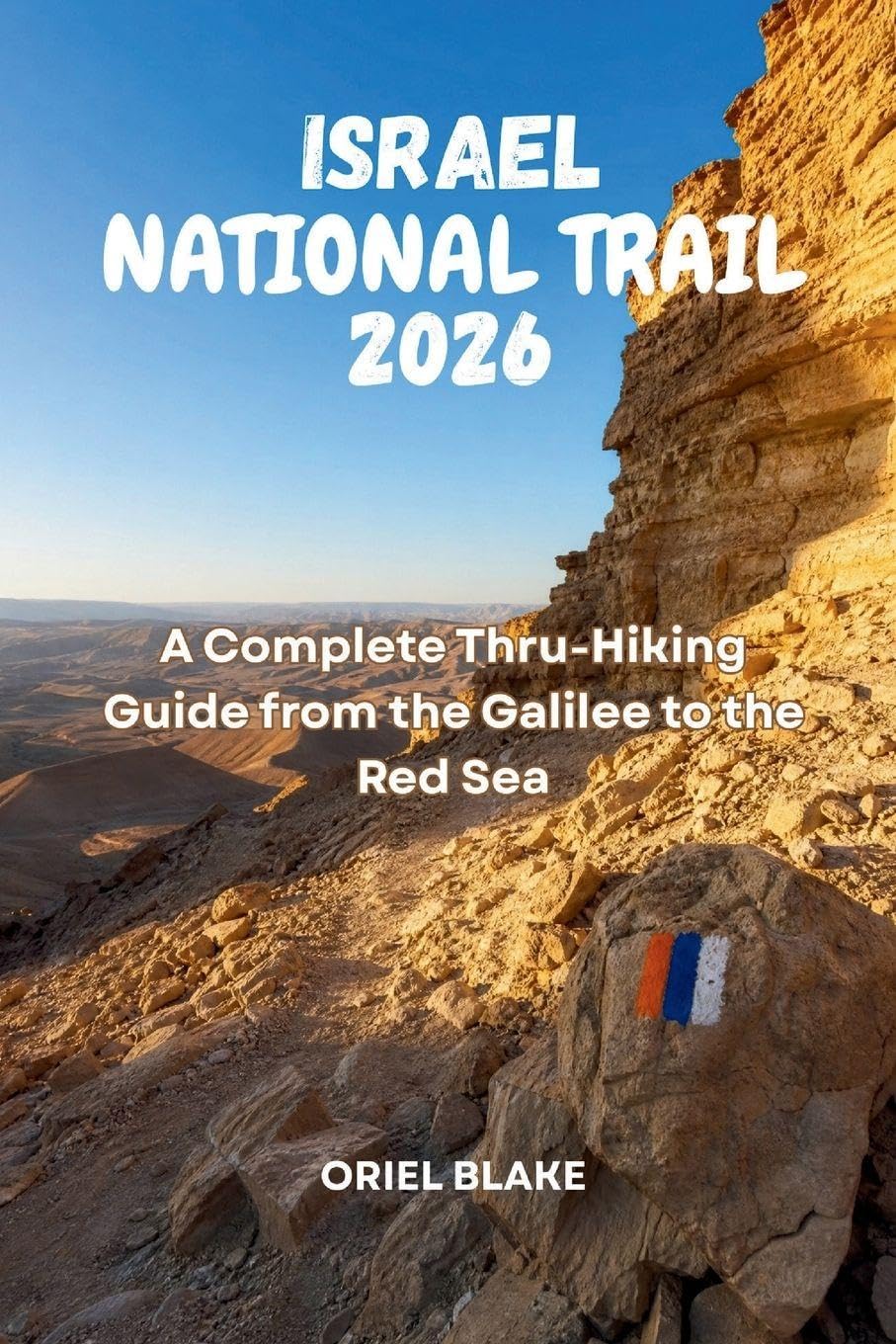 ISRAEL NATIONAL TRAIL 2026: A Complete Thru-Hiking Guide from the Galilee to the Red Sea (Beyond the Trailhead — The Hiking Series, Band 17)
