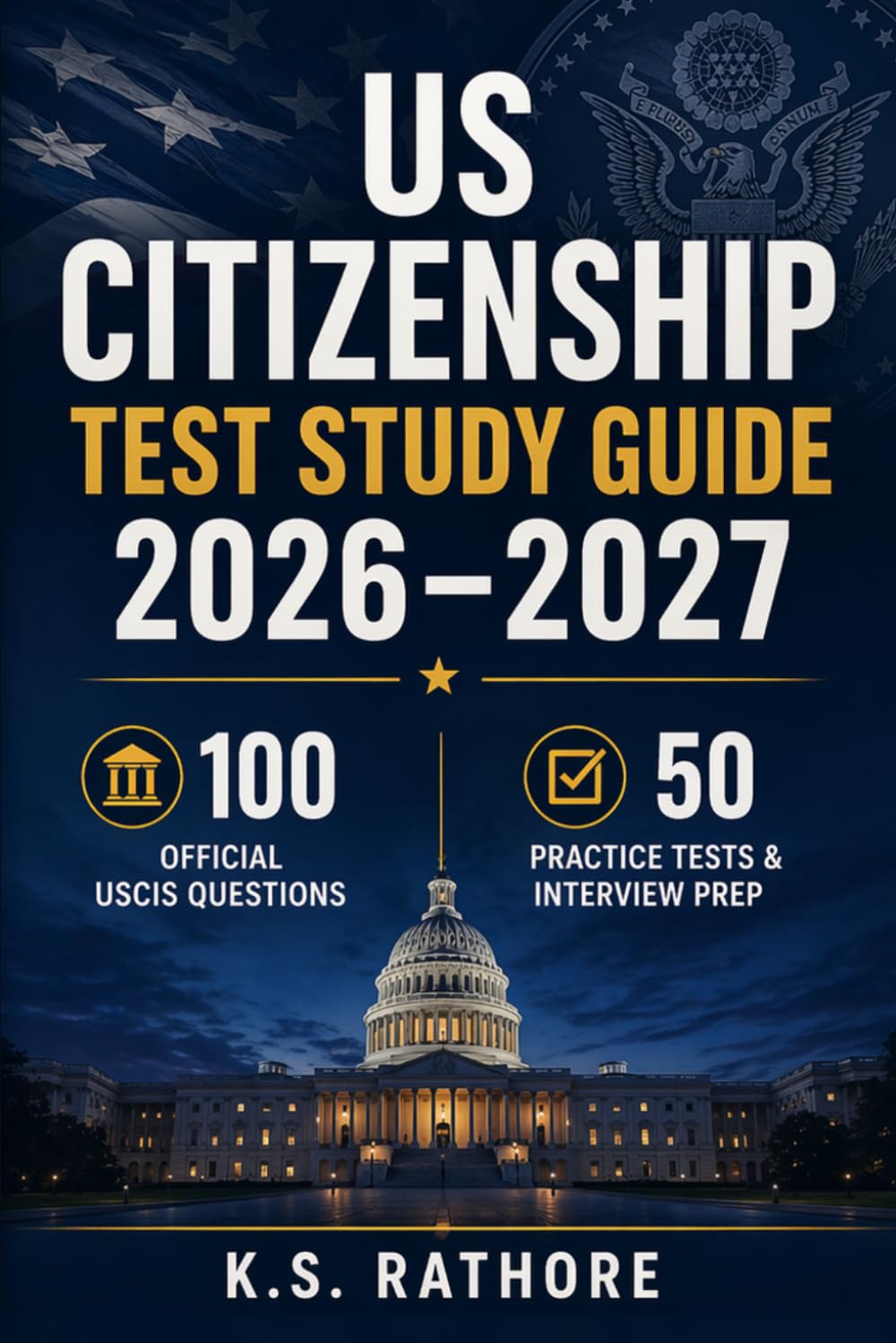 US Citizenship Test Study Guide 2026–2027: 100 Official USCIS Questions, 50 Practice Tests & Interview Prep to Pass Fast with Confidence