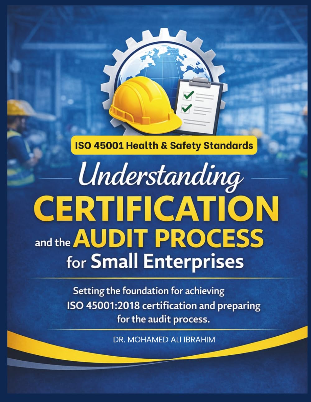 Understanding Certification and the Audit Process for Small Enterprises: Setting the foundation for achieving ISO 45001:2018 certification and ... ENTERPRISES SERIES FOR ALL BUSINESS SECTORS)