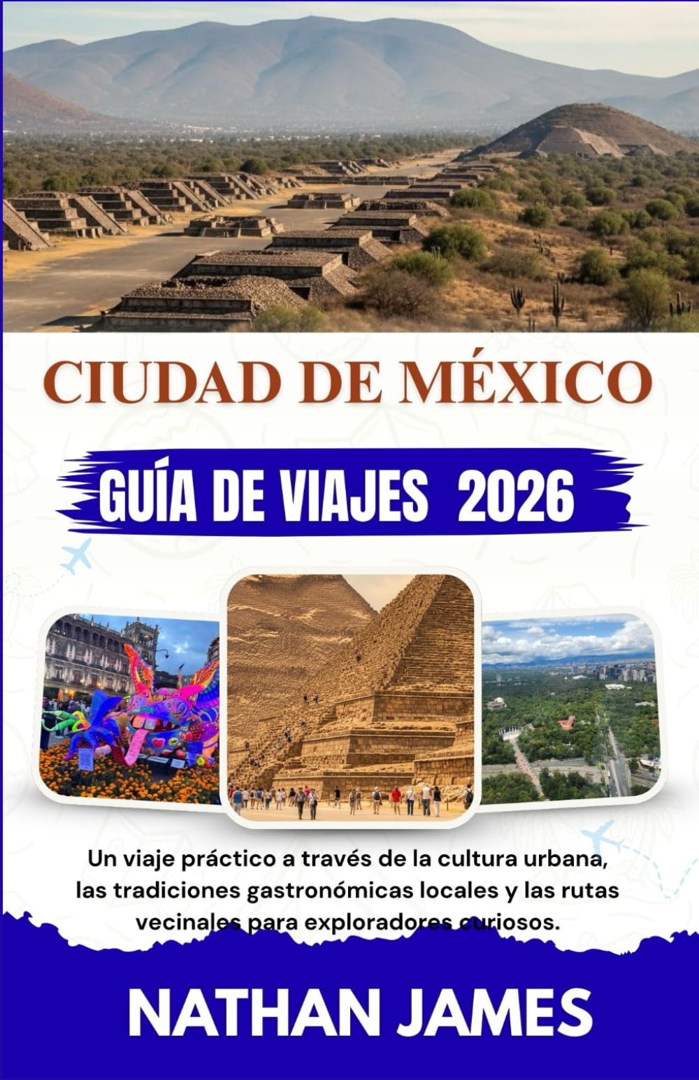 CIUDAD DE MÉXICO GUÍA DE VIAJE 2026: Un viaje práctico a través de la cultura urbana, las tradiciones gastronómicas locales y las rutas vecinales para exploradores curiosos.