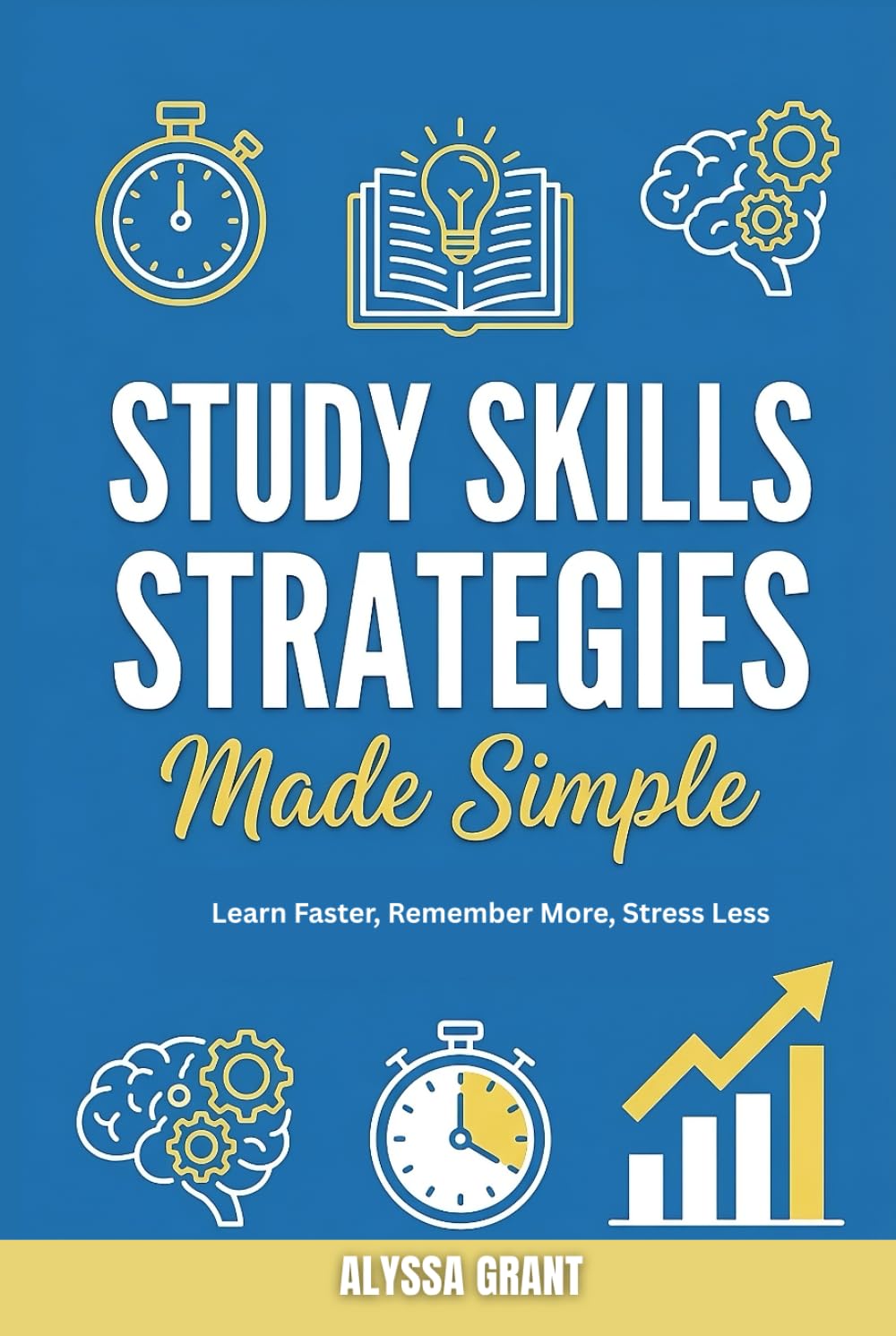 Study Skills Strategies Made Simple: Learn Faster, Remember More, Stress Less
