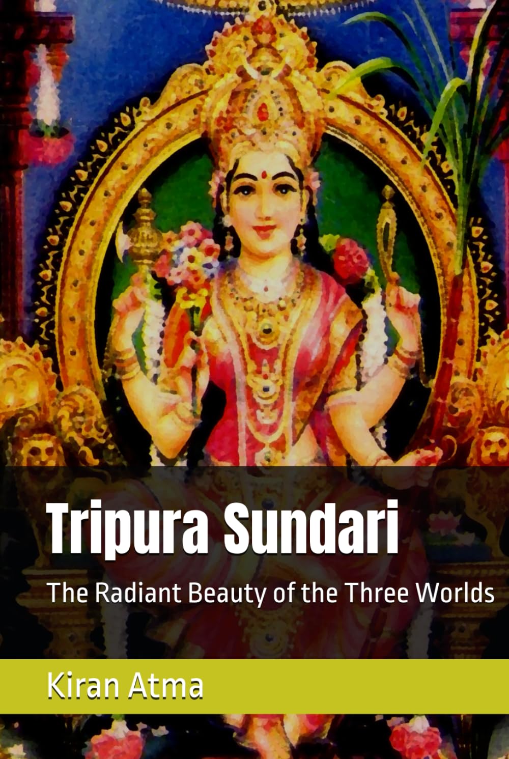 Tripura Sundari: The Radiant Beauty of the Three Worlds (Unraveling the Hindu Pantheon: Your Essential Guide to Gods, Goddesses, Myths, Legends, Vedic Texts and Ancient Wisdom)
