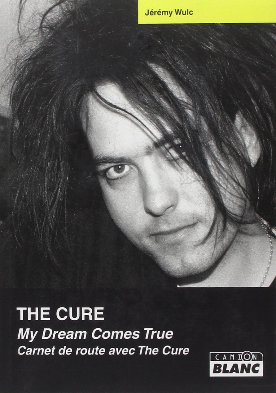 THE CURE My dream comes true: My Dream Comes True - Carnet de route avec The Cure