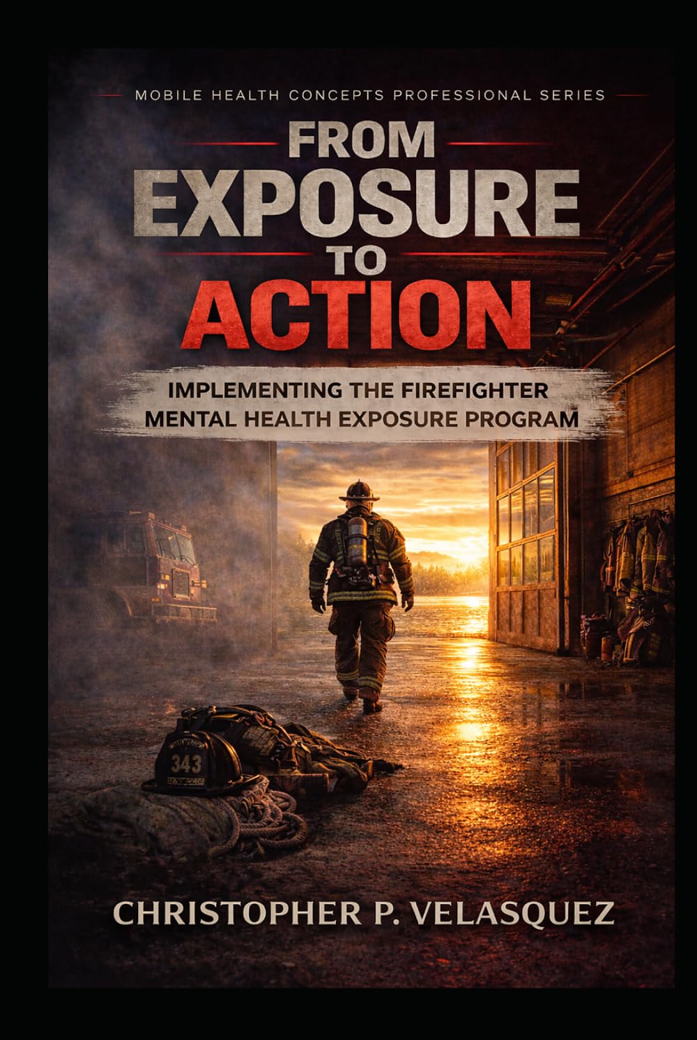 From Exposure to Action: Implementing the Firefighter Mental Health Exposure Program (Mobile Health Concepts Professional Series)