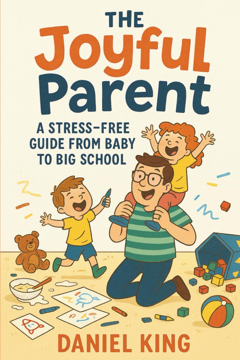 The Joyful Parent: A Stress-Free Guide from Baby to Big School