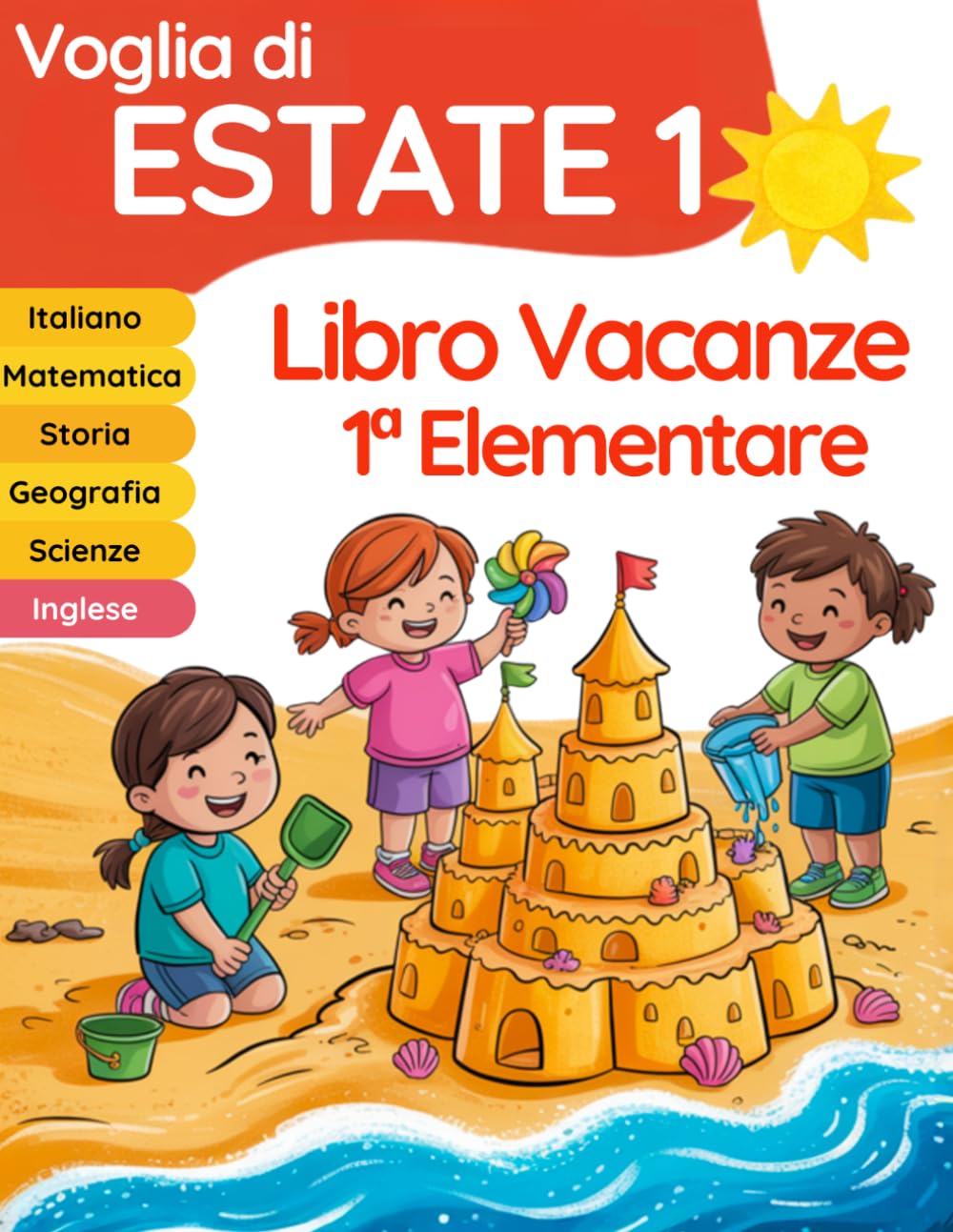 Voglia di estate 1: libro vacanze 1 elementare per il ripasso di Italiano, Matematica, Inglese, Storia, Geografia e Scienze (Libri vacanze estive)