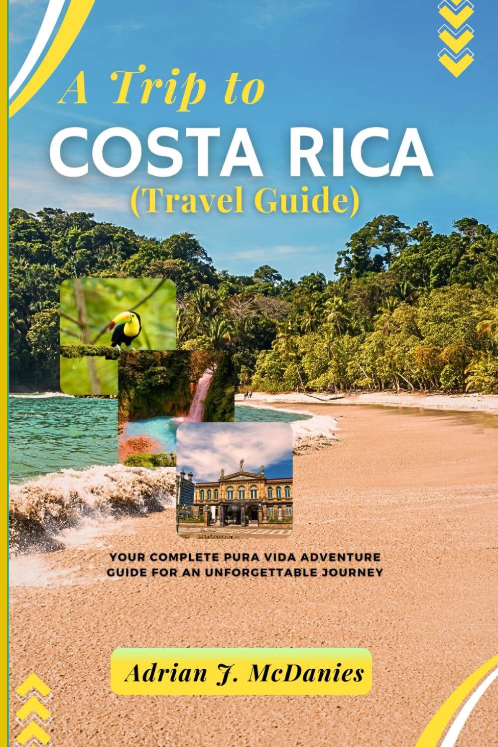 A Trip to Costa Rica (Travel Guide): Your Complete Pura Vida Adventure Guide for an Unforgettable Journey