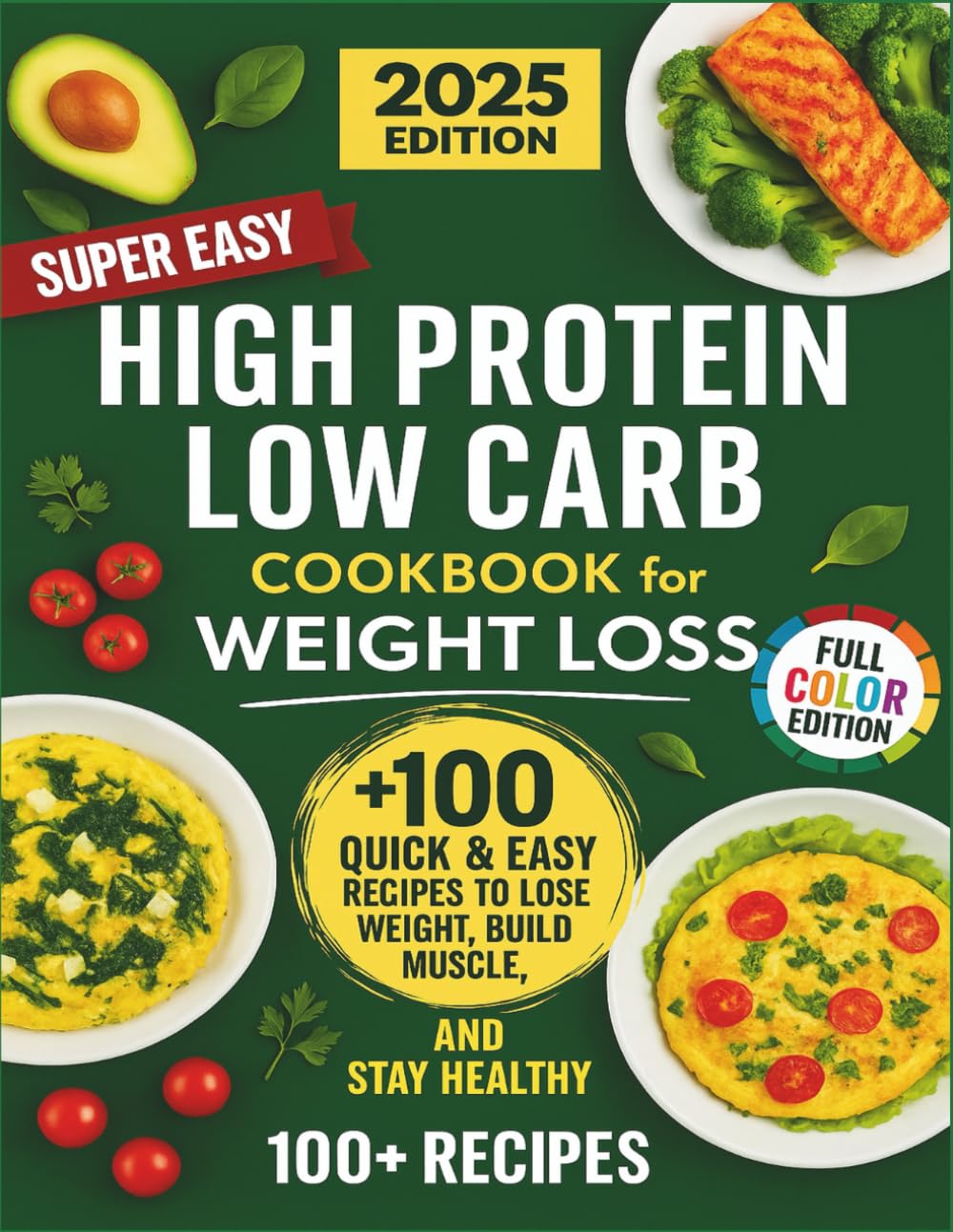 High Protein Low Carb Cookbook for Weight Loss: A Complete Book with 100+ Quick & Easy Recipes to Burn Fat, Build Muscle, and Stay Healthy