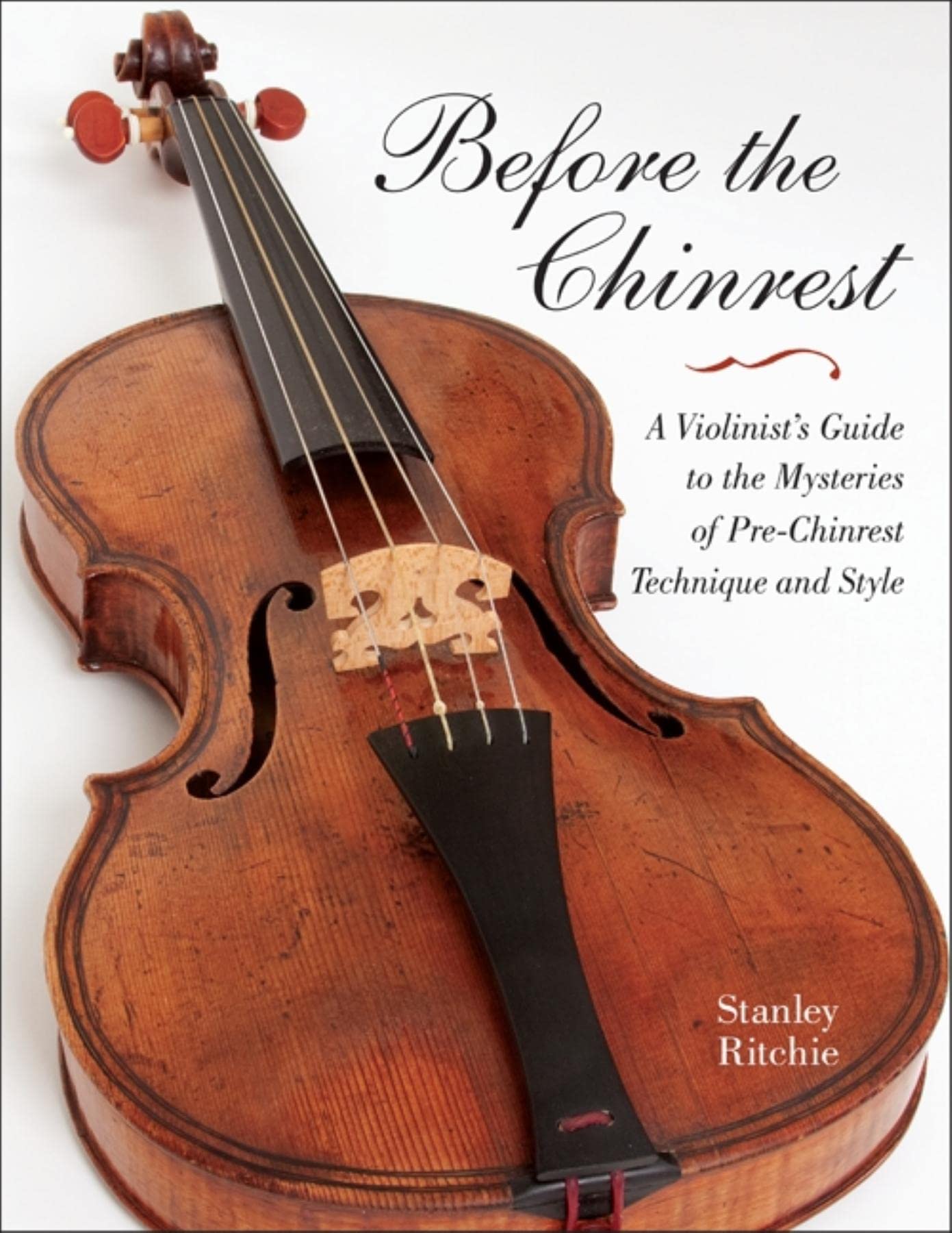 Before the Chinrest: A Violinist's Guide to the Mysteries of Pre-Chinrest Technique and Style (Publications of the Early Music Institute)