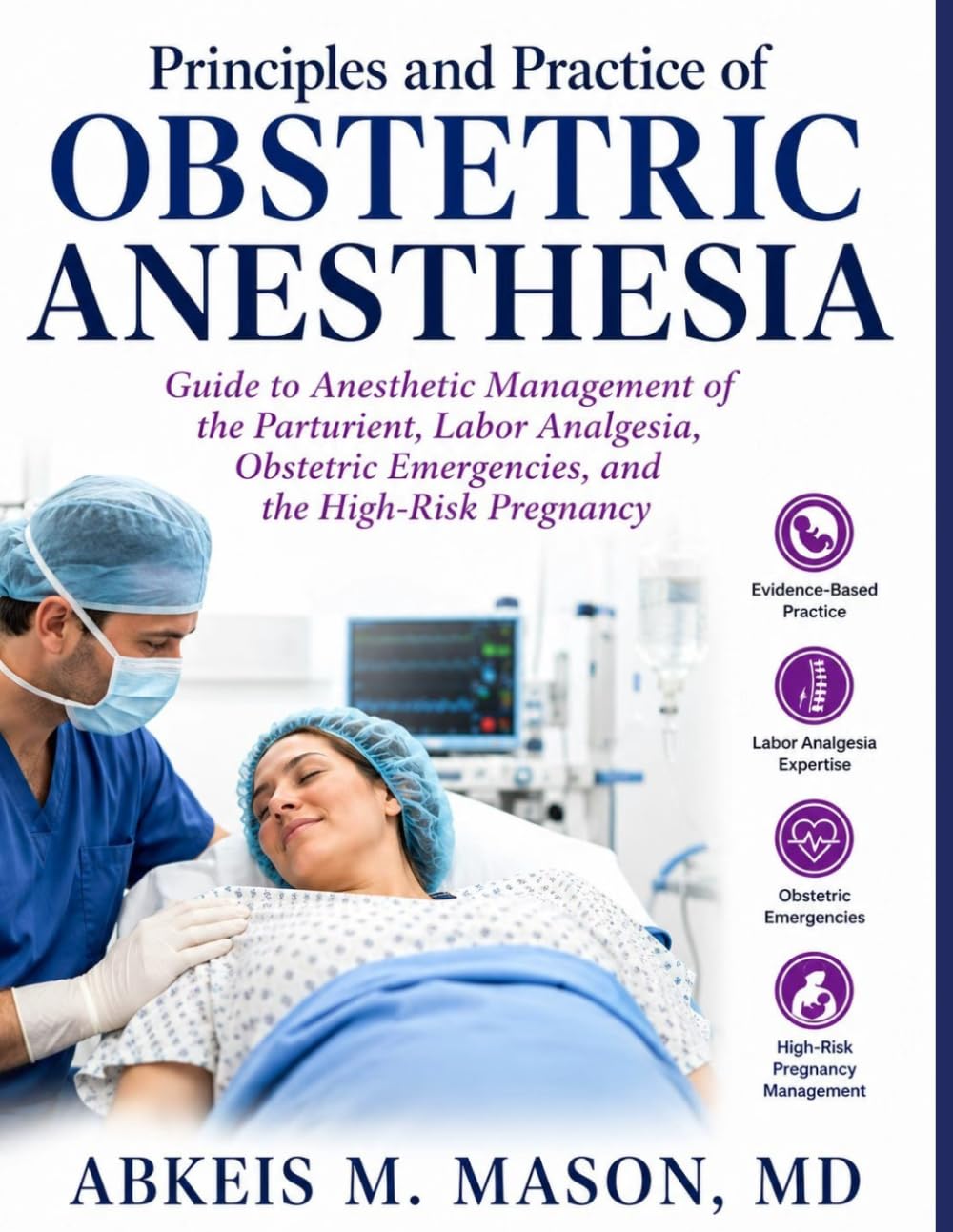 Principles and Practice of OBSTETRIC ANESTHESIA: Guide to Anesthetic Management of the Parturient, Labor Analgesia, Obstetric Emergencies, and the High-Risk Pregnancy