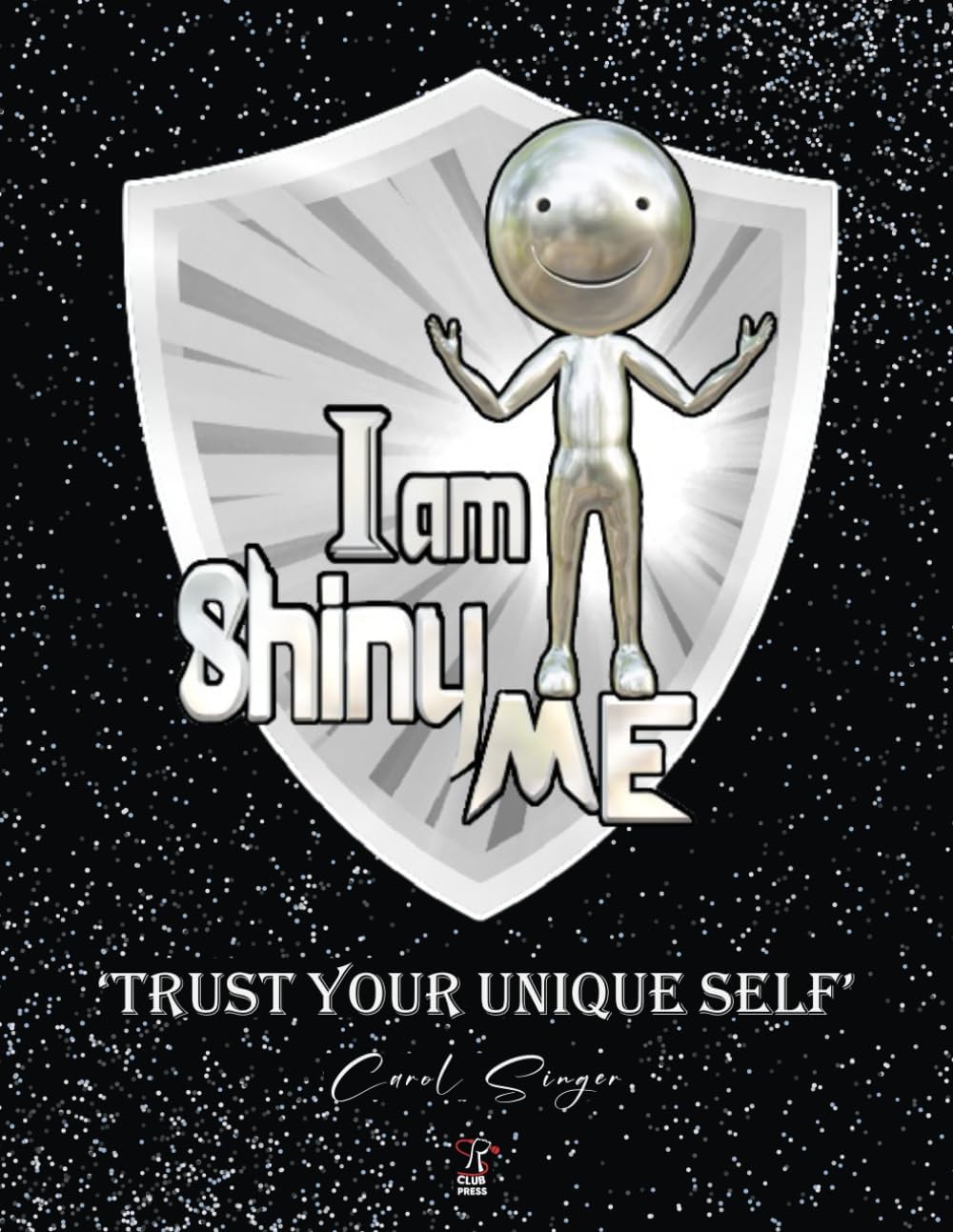 'I am Shiny ME' - 'Trust your Unique Self' -: Cultivating Confidence and Authenticity in your Everyday Life.