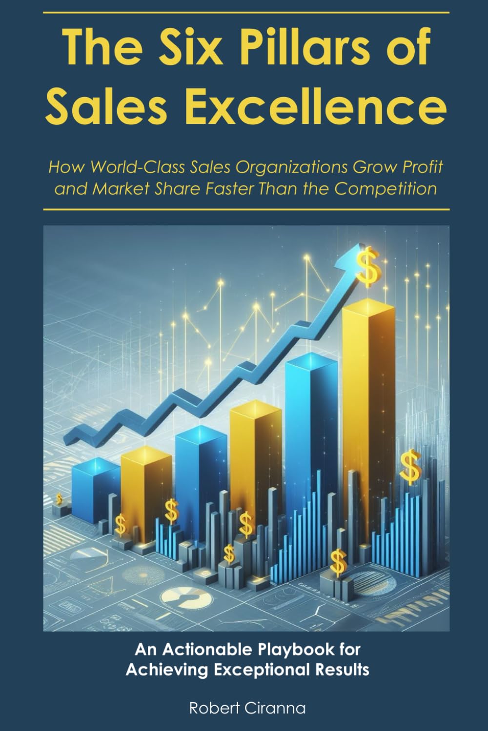 The Six Pillars of Sales Excellence: How World-Class Sales Organizations Grow Profit and Market Share Faster Than the Competition