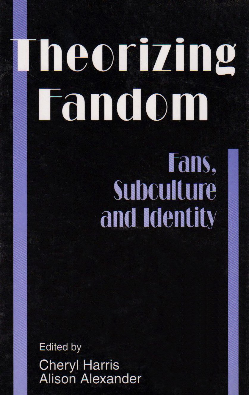 Theorizing Fandom Fans, Subculture and Identity