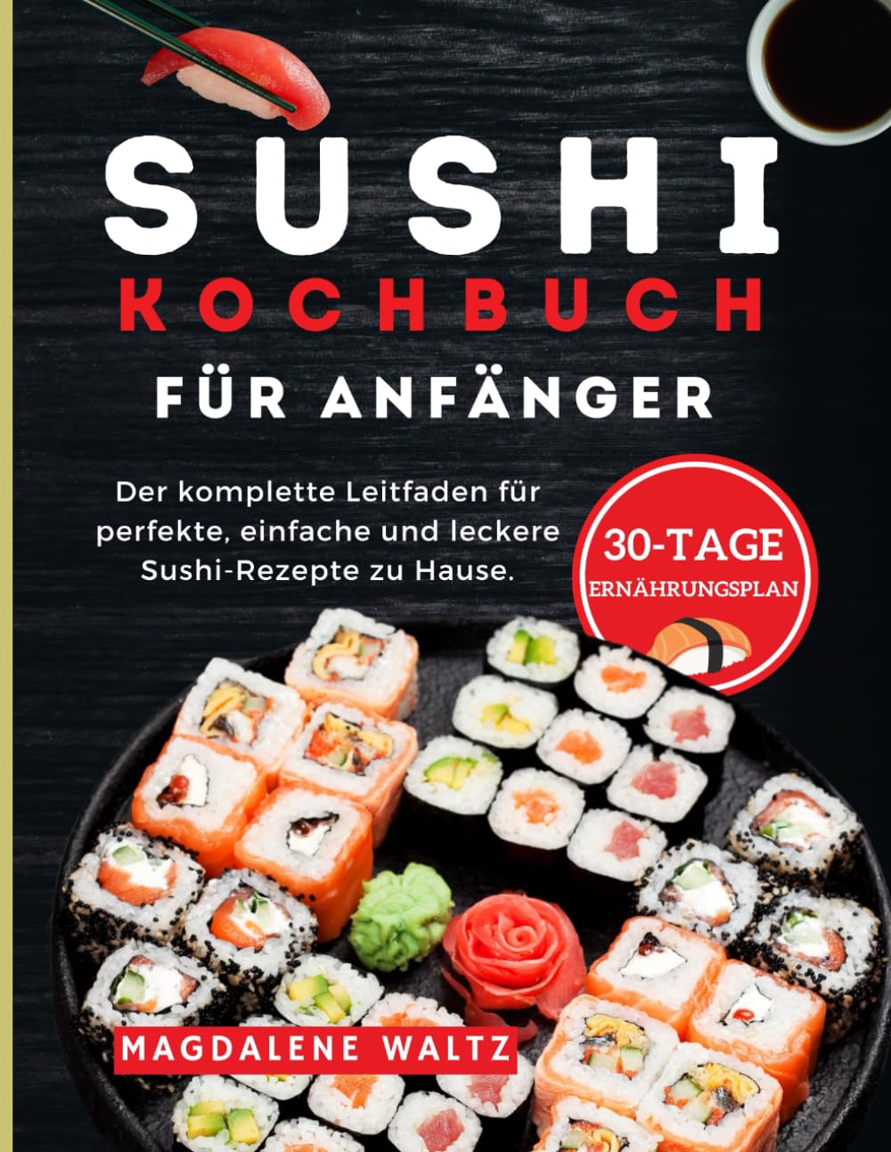 Sushi-Kochbuch für Anfänger 2024: Der komplette Leitfaden für perfekte, einfache und leckere Sushi-Rezepte zu Hause.