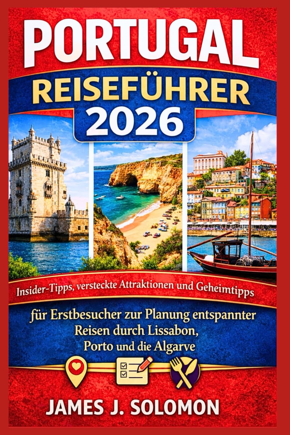 PORTUGAL REISEFÜHRER 2026: Insider-Tipps, versteckte Attraktionen und Geheimtipps für Erstbesucher zur Planung entspannter Reisen durch Lissabon, Porto und die Algarve