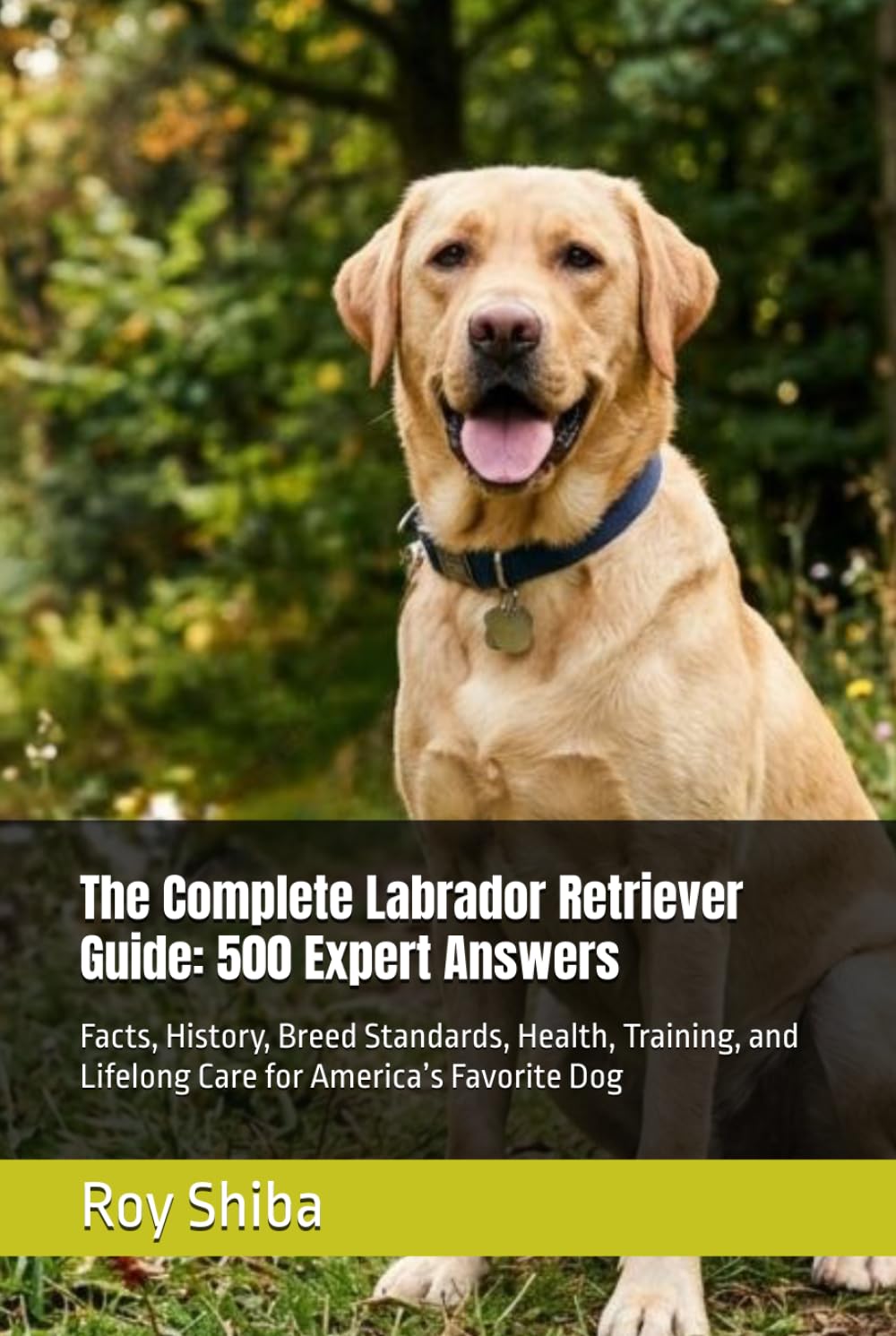 The Complete Labrador Retriever Guide: 500 Expert Answers: Facts, History, Breed Standards, Health, Training, and Lifelong Care for America’s Favorite Dog (The Complete Dog Guide Series)
