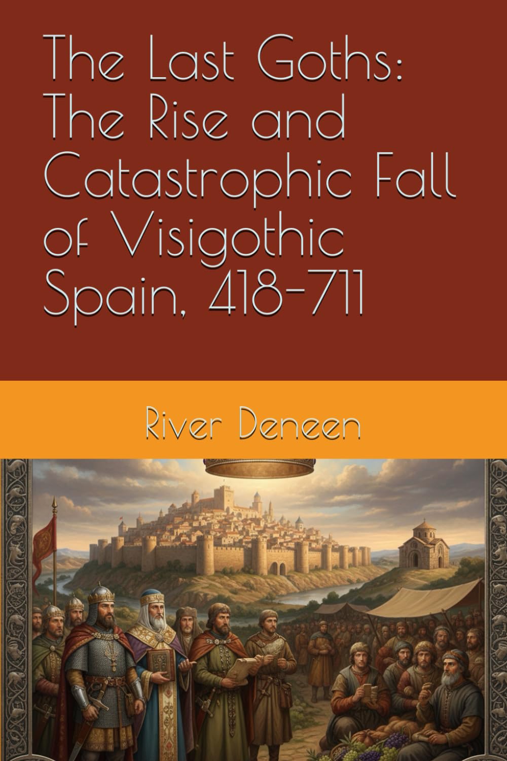 The Last Goths: The Rise and Catastrophic Fall of Visigothic Spain, 418-711