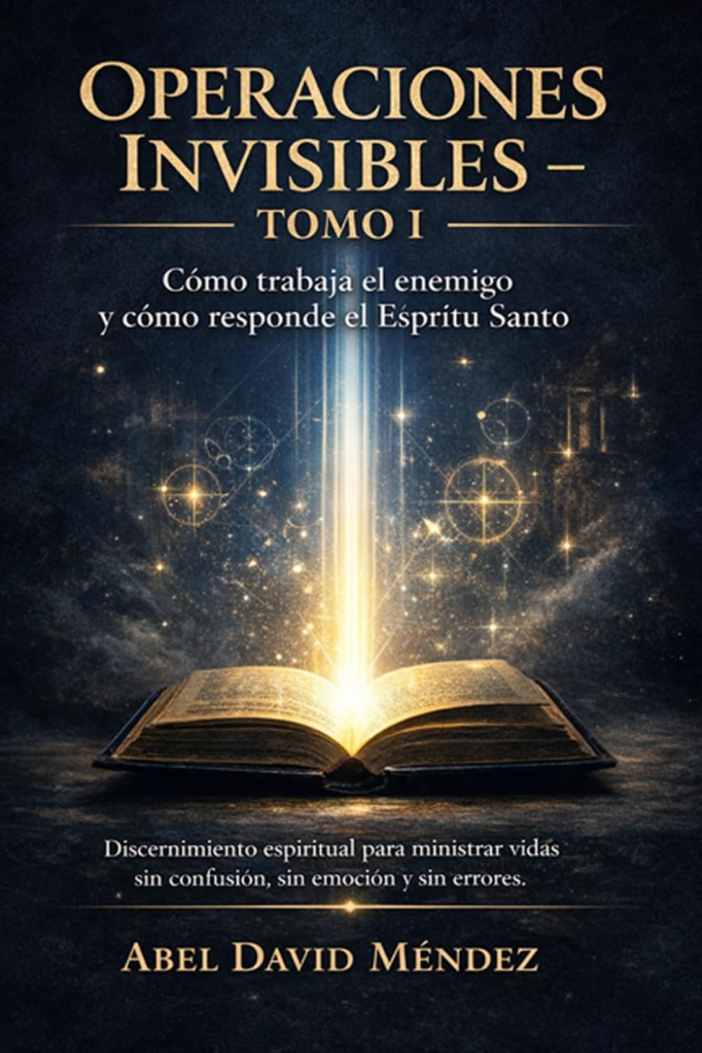 OPERACIONES INVISIBLES – TOMO I: Cómo trabaja el enemigo y cómo responde el Espíritu Santo. Discernimiento espiritual para ministrar vidas sin confusión, sin emoción y sin errores.