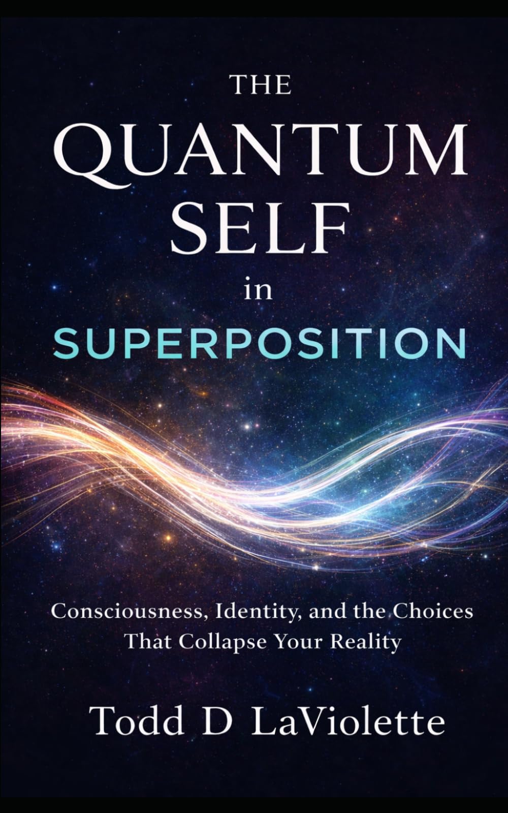 The Quantum Self in Superposition: Consciousness, Identity, and the Choices That Collapse Your Reality