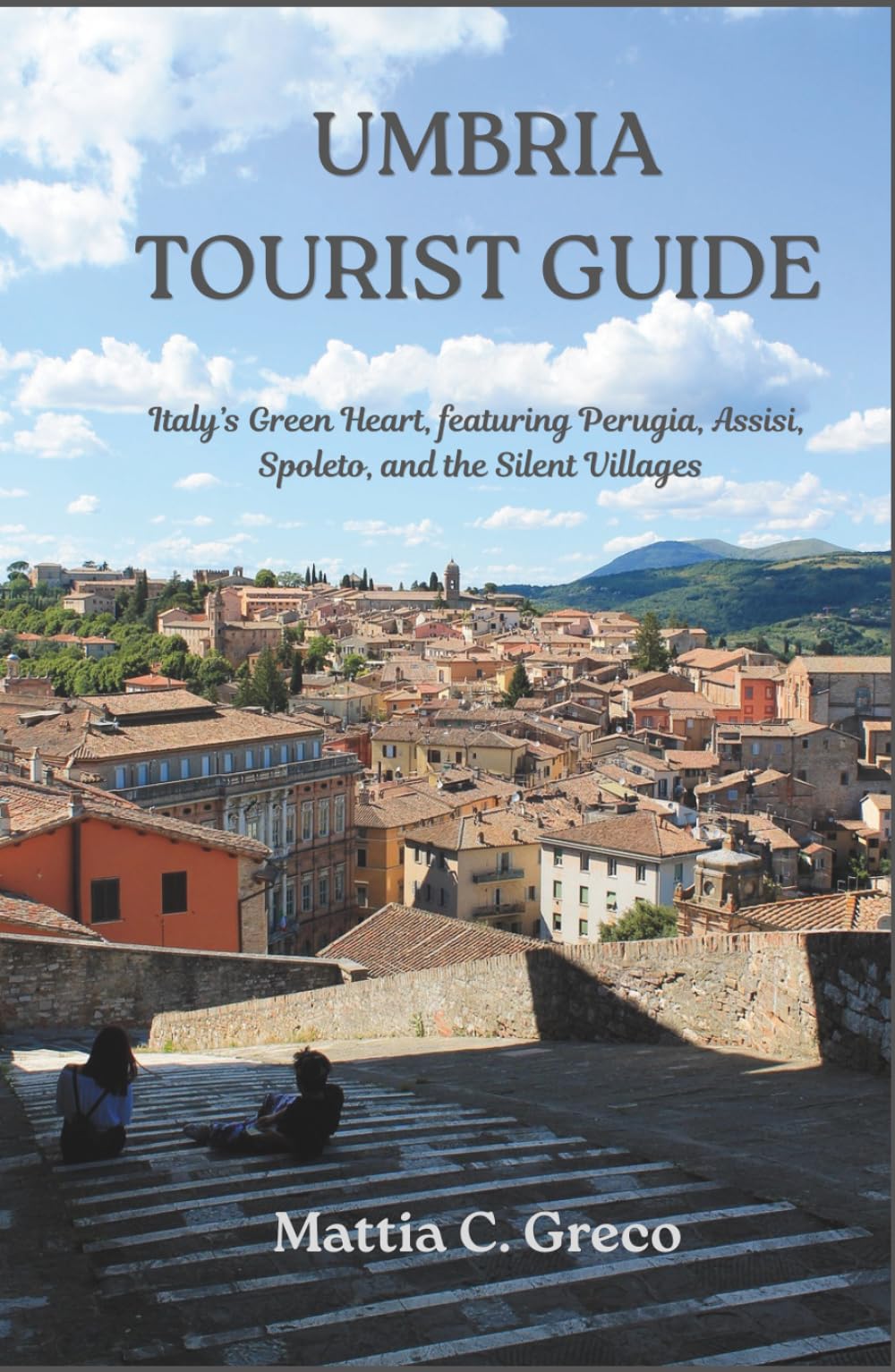 UMBRIA TOURIST GUIDE: Italy’s Green Heart, featuring Perugia, Assisi, Spoleto, and the Silent Villages