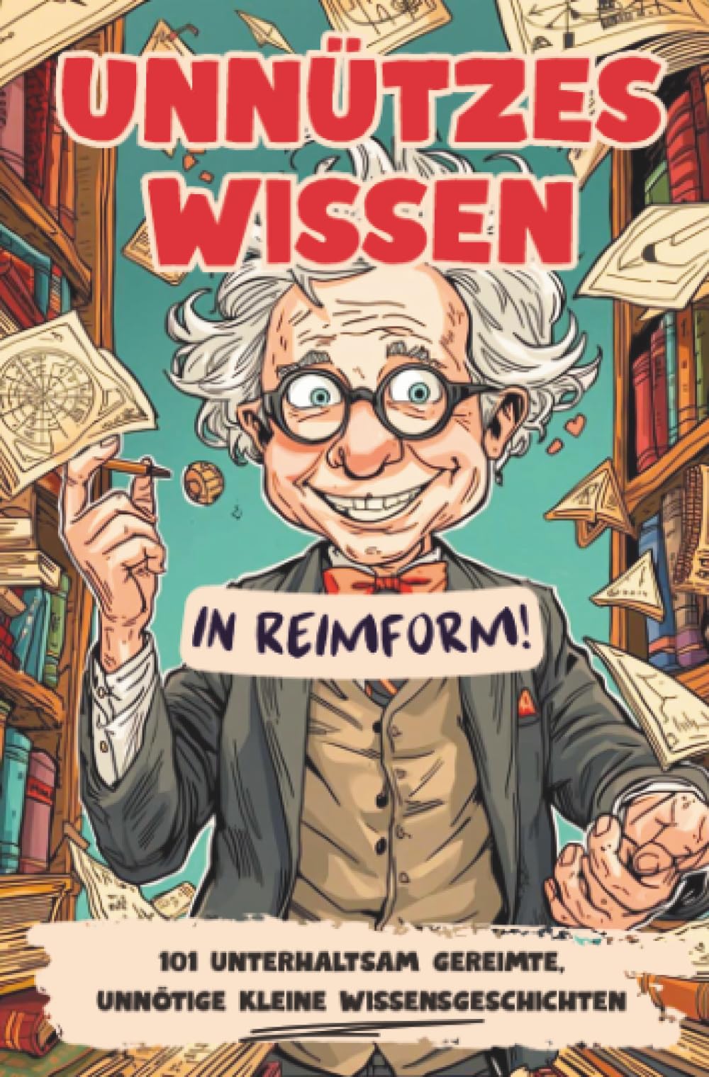 Unnützes Wissen - in Reimform!: 101 unterhaltsam gereimte, unnötige kleine Wissensgeschichten