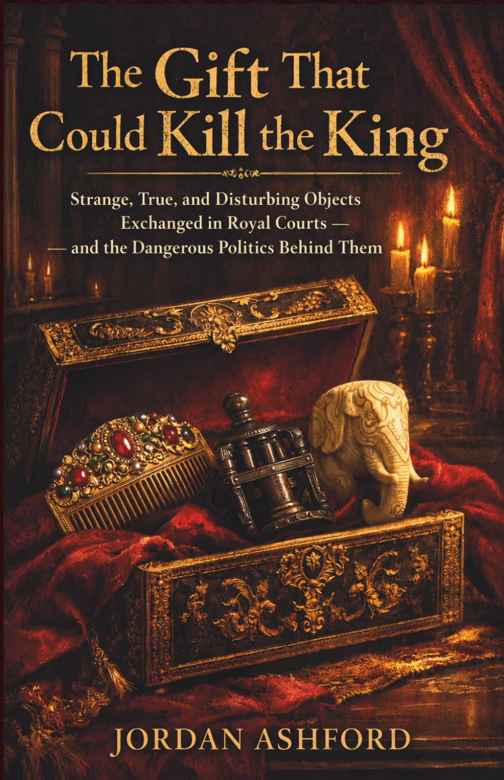 The Gift That Could Kill the King: Strange, True, and Disturbing Objects Exchanged in Royal Courts — and the Dangerous Politics Behind Them (Royal Power, Punishment & Absurdity)