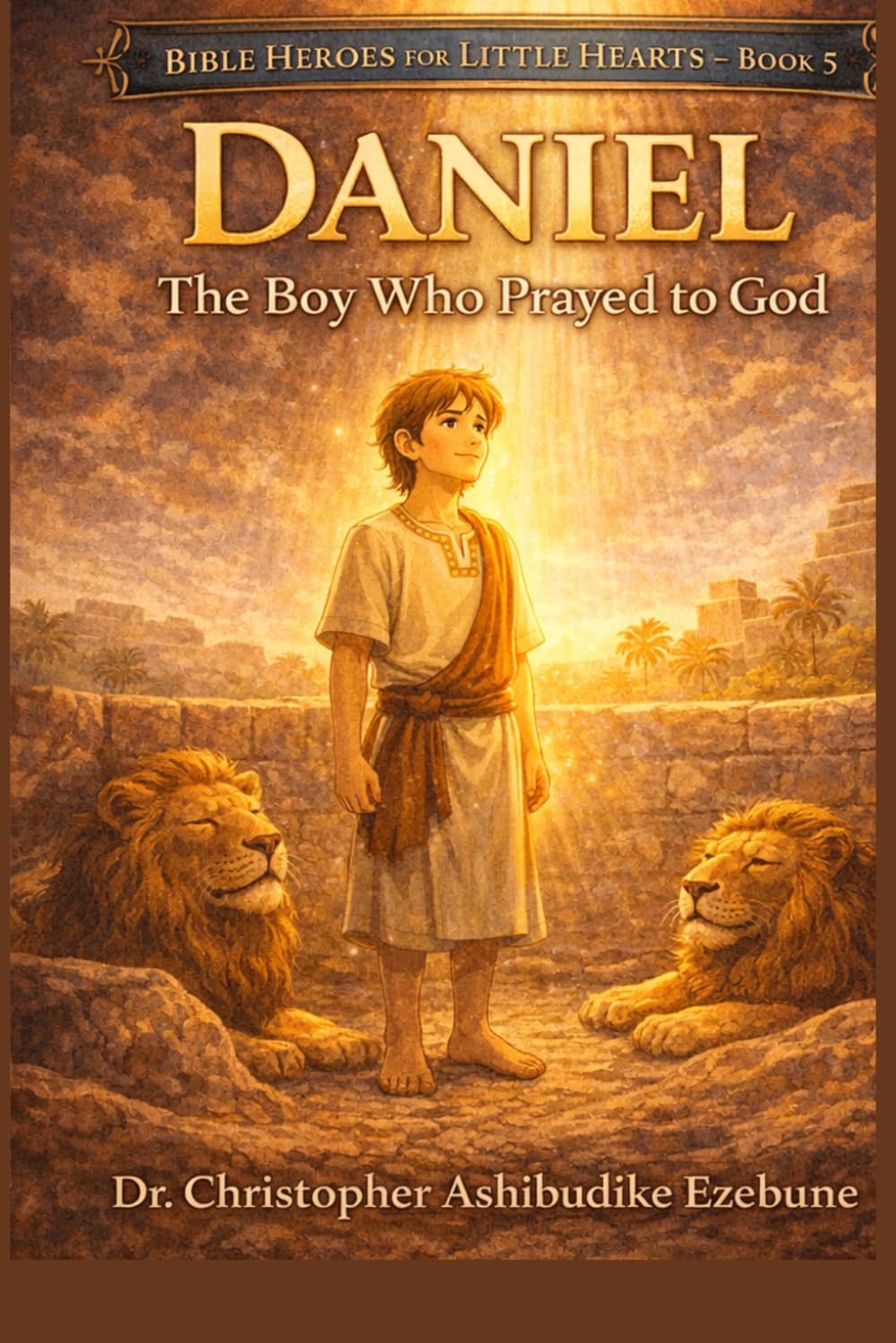 DANIEL THE BOY WHO PRAYED TO GOD (Bible Heroes For Little Hearts)