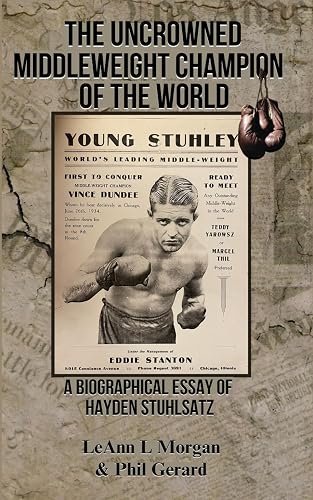 The Uncrowned Middleweight Champion of the World: A Biographical Essay of Hayden Stuhlsatz