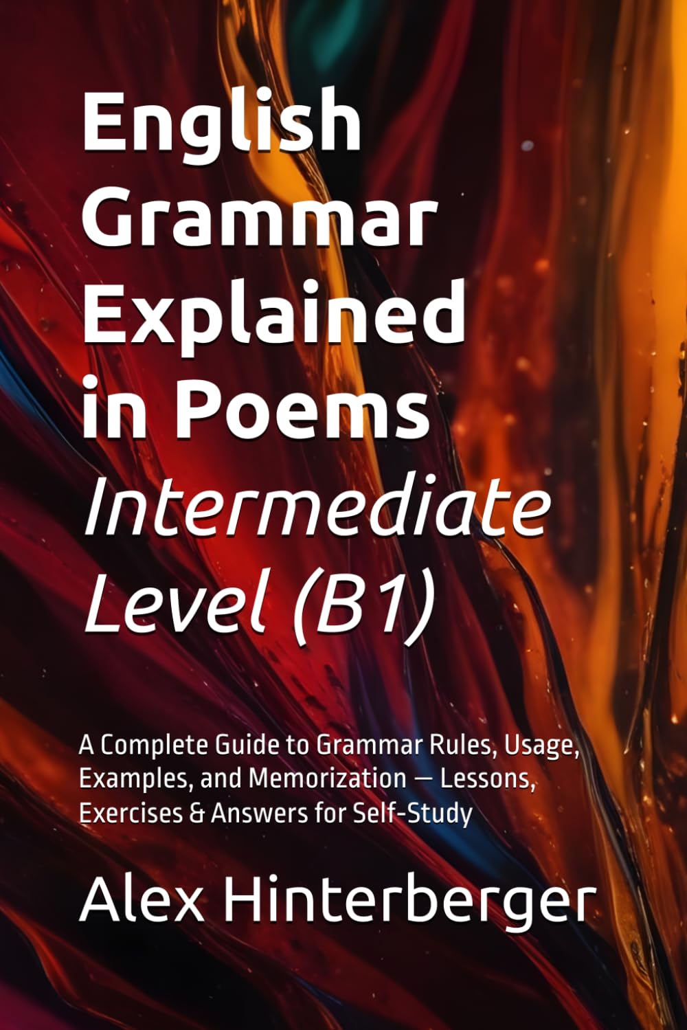 English Grammar Explained in Poems - Intermediate Level (B1): A Complete Guide to Grammar Rules, Usage, Examples, and Memorization — Lessons, ... (The English Grammar in Poems Series)
