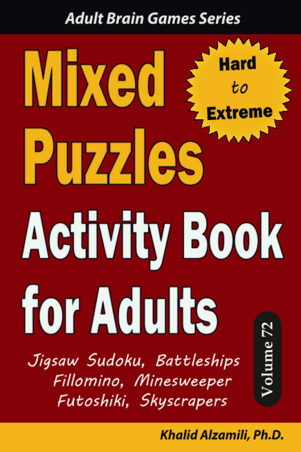 Mixed Puzzles Activity Book for Adults: 200 Hard to Extreme Puzzles & 6 Puzzle Types (Jigsaw Sudoku, Battleships, Fillomino, Minesweeper, Futoshiki, Skyscrapers) (Adult Brain Games Series)