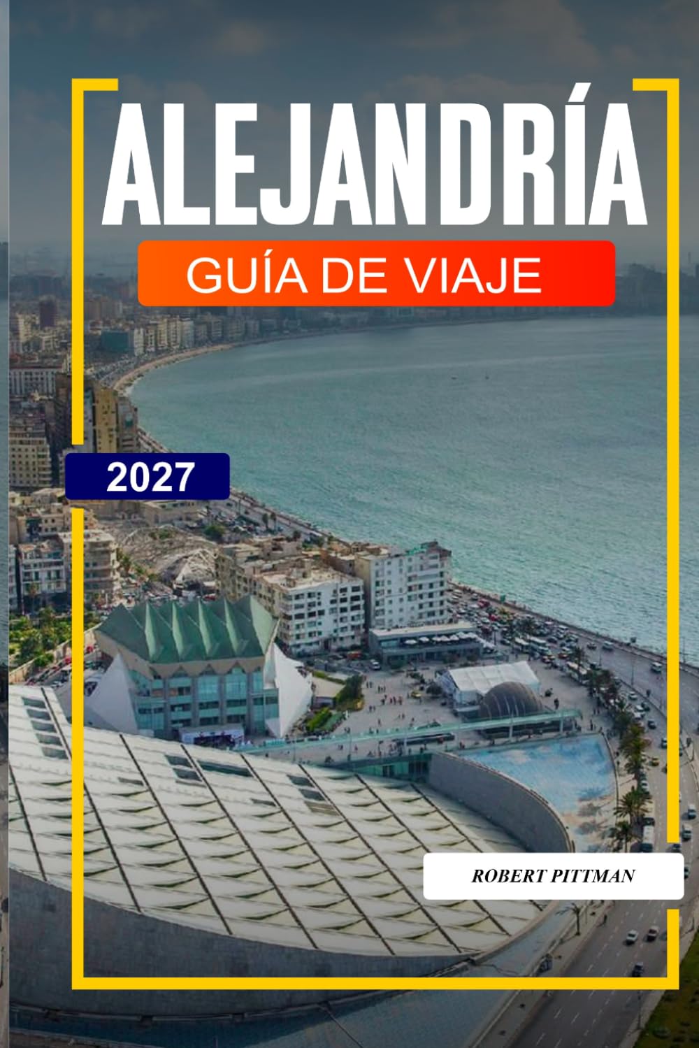 GUÍA DE VIAJE ALEJANDRÍA 2027: Descubre joyas ocultas, monumentos históricos, consejos de viaje y experiencias vacacionales inolvidables