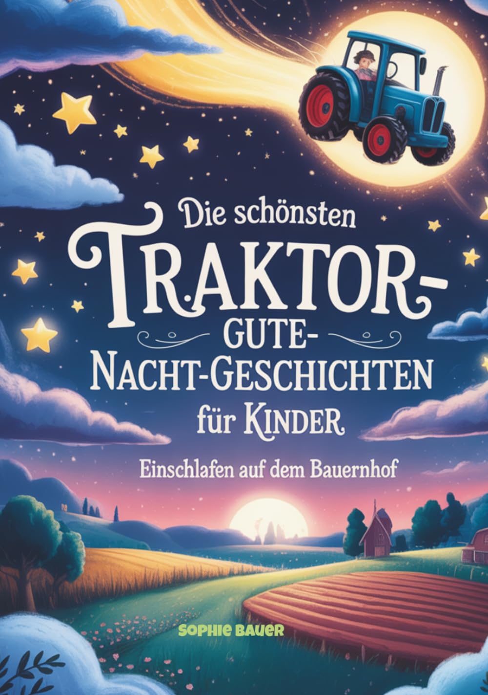 Die schönsten Traktor-Gute-Nacht-Geschichten für Kinder: Einschlafen auf dem Bauernhof