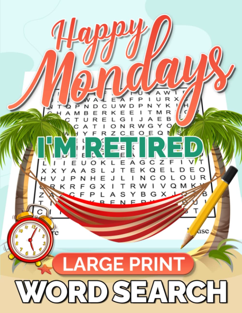 Happy Mondays, I'm Retired Large Print Word Search: Relaxing and Fun Circle A Word Puzzle For Seniors And Adults. Great Retirement Gift.
