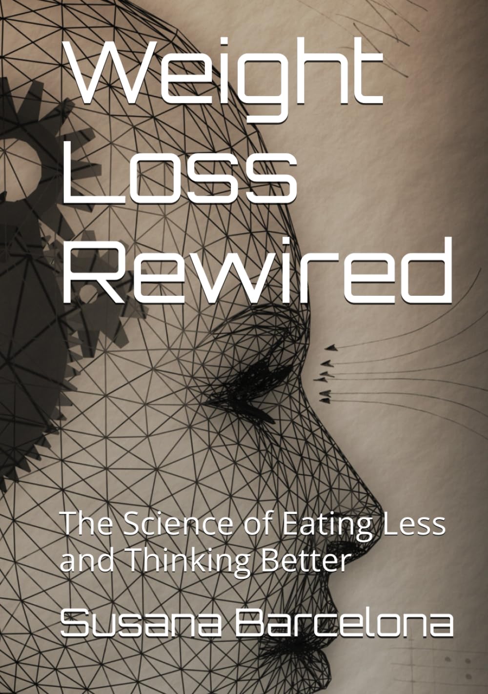 Weight Loss Rewired:: The Science of Eating Less and Thinking Better