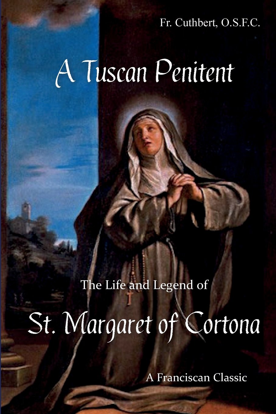 A Tuscan Penitent: The Life and Legend of St. Margaret of Cortona: Volume 1 (Franciscan Classics)