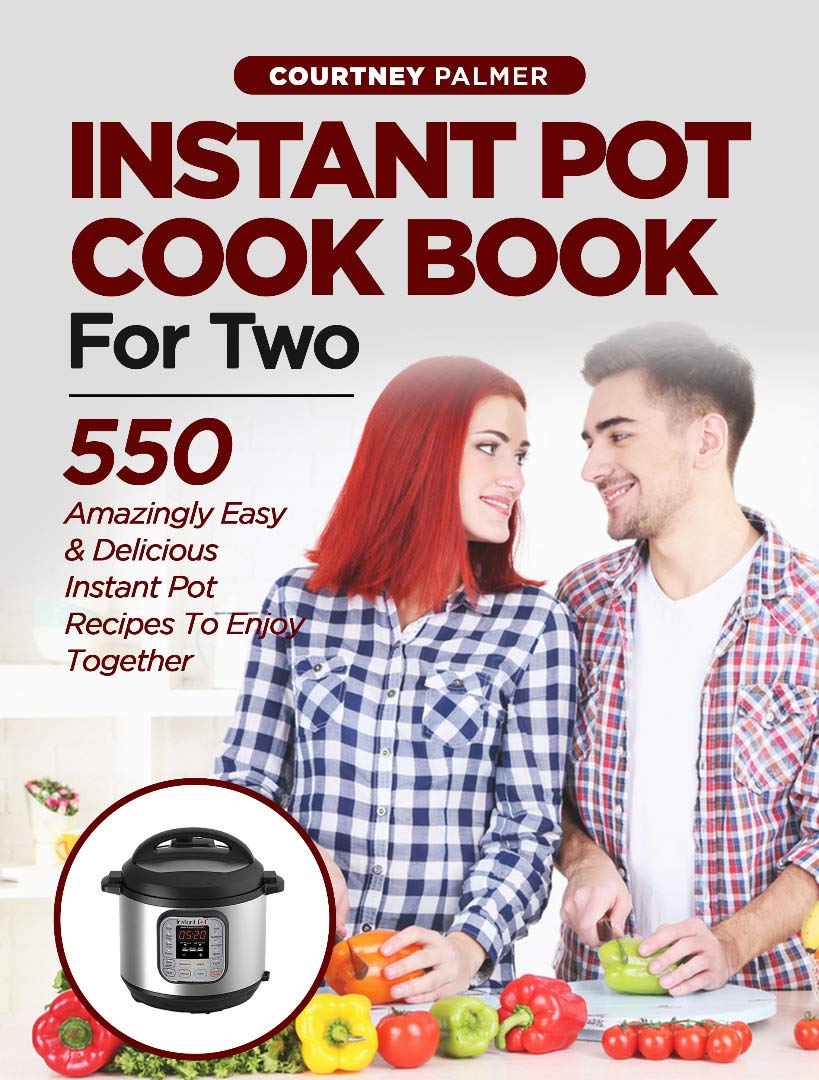 INSTANT POT COOKBOOK FOR TWO: 550 Amazingly Easy & Delicious Instant Pot Recipes to Enjoy Together