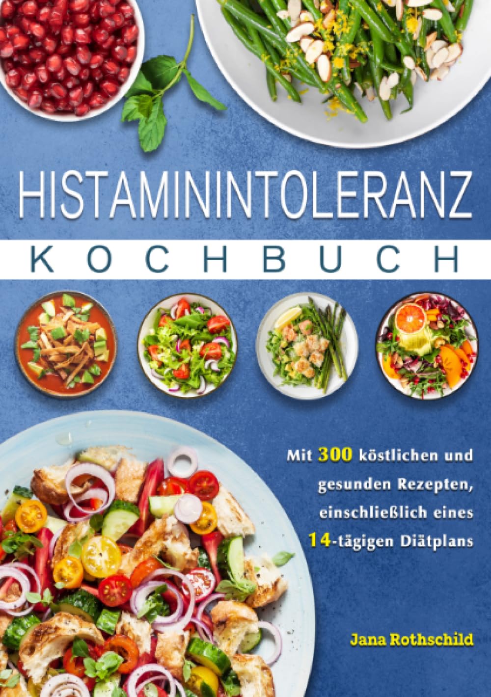 Histaminintoleranz Kochbuch: Mit 300 köstlichen und gesunden Rezepten, einschließlich eines 14-tägigen Diätplans