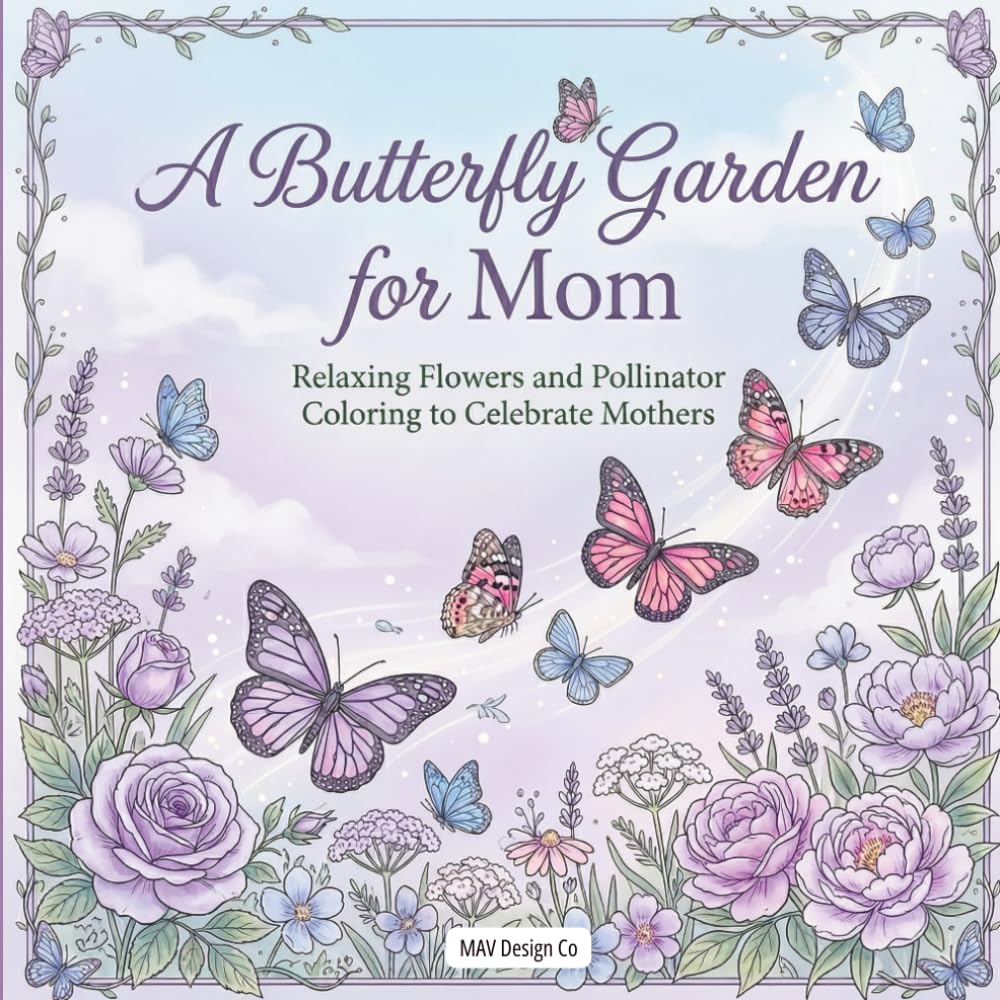 A Butterfly Garden for Mom Relaxing Flowers and Pollinator Coloring to Celebrate Mothers: A Peaceful Coloring Escape Filled with Blooming Gardens and Gentle Butterfly Moments