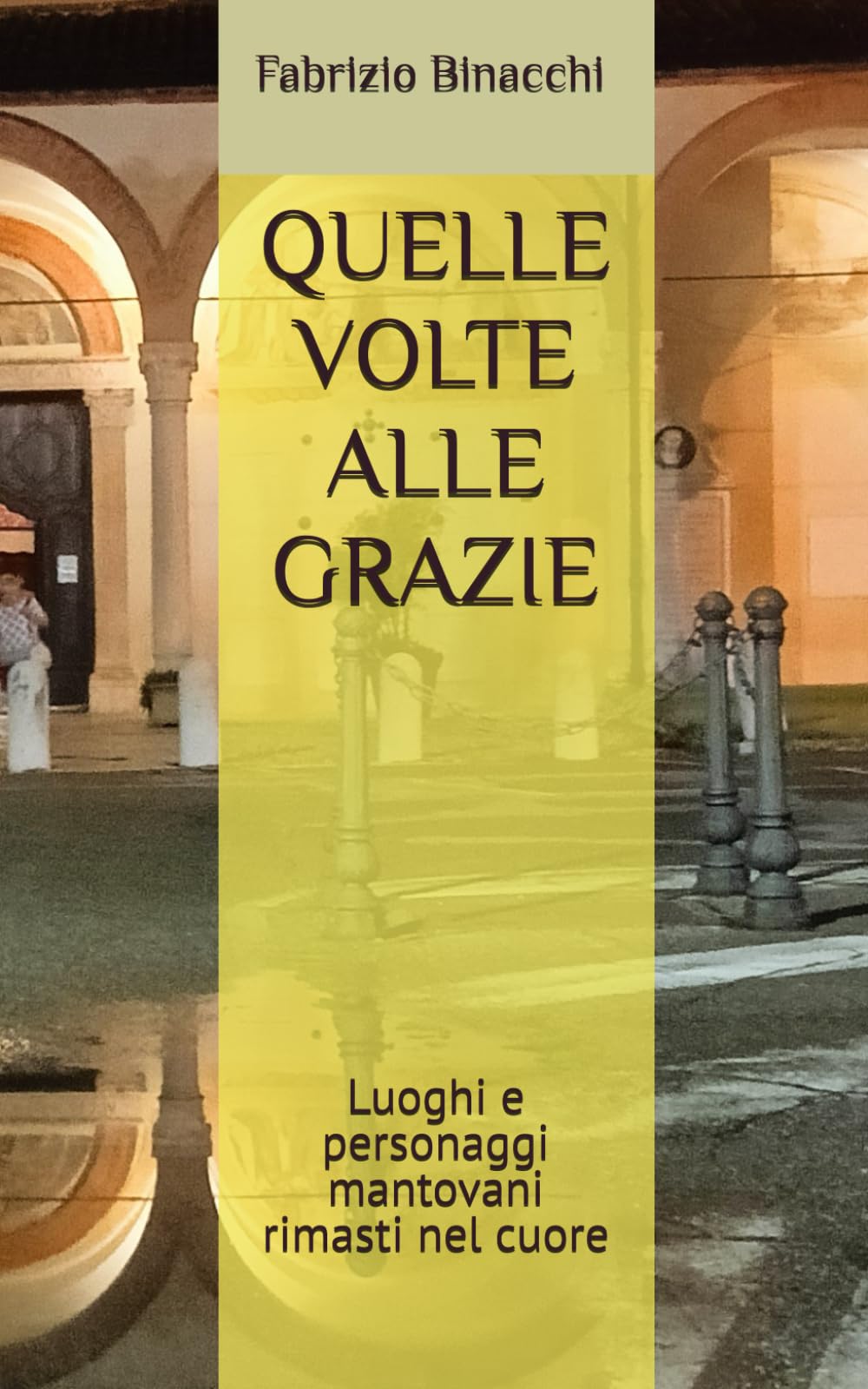 QUELLE VOLTE ALLE GRAZIE: Luoghi e personaggi mantovani rimasti nel cuore
