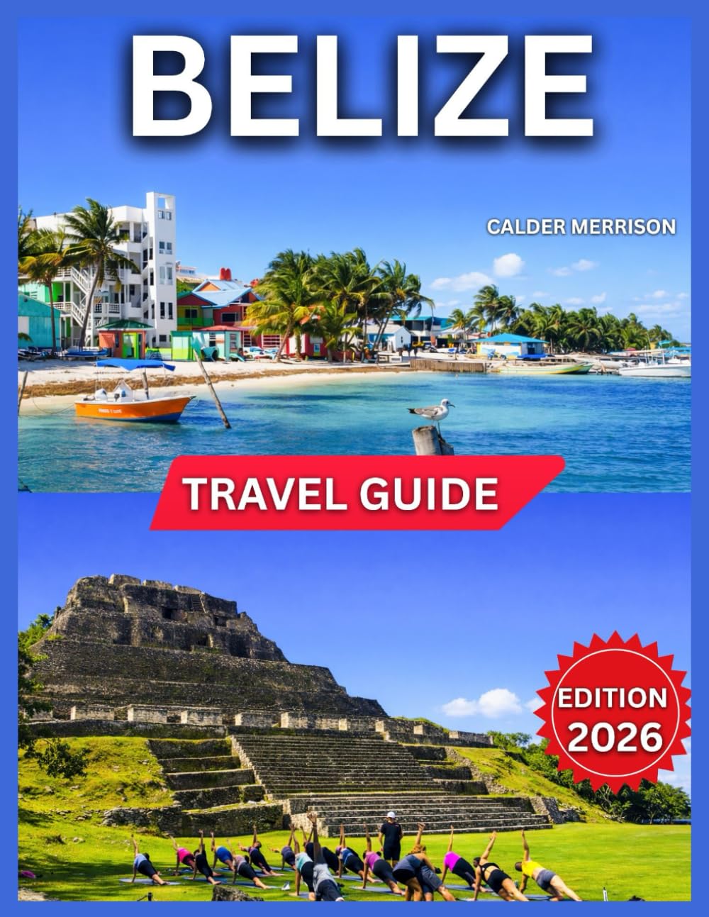 Belize Travel Guide 2026: Top Landmarks and Iconic Attractions, Ancient Mayan Heritage, Outdoor Adventures and Nature, Best Time to Visit, Day Trips,