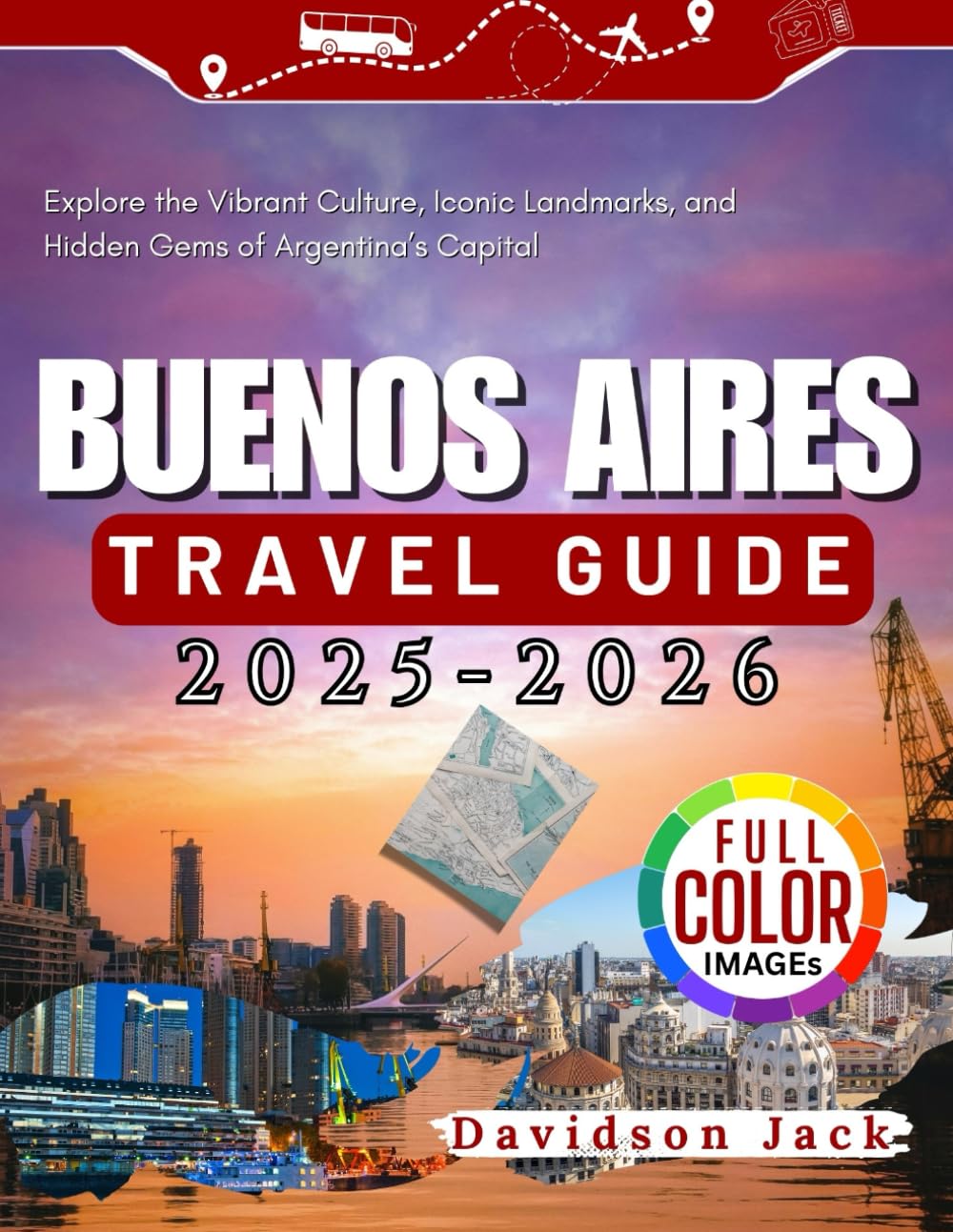 BUENOS AIRES TRAVEL GUIDE 2025 - 2026 (FULL COLORED): Explore the Vibrant Culture, Iconic Landmarks, and Hidden Gems of Argentina’s Capital 1