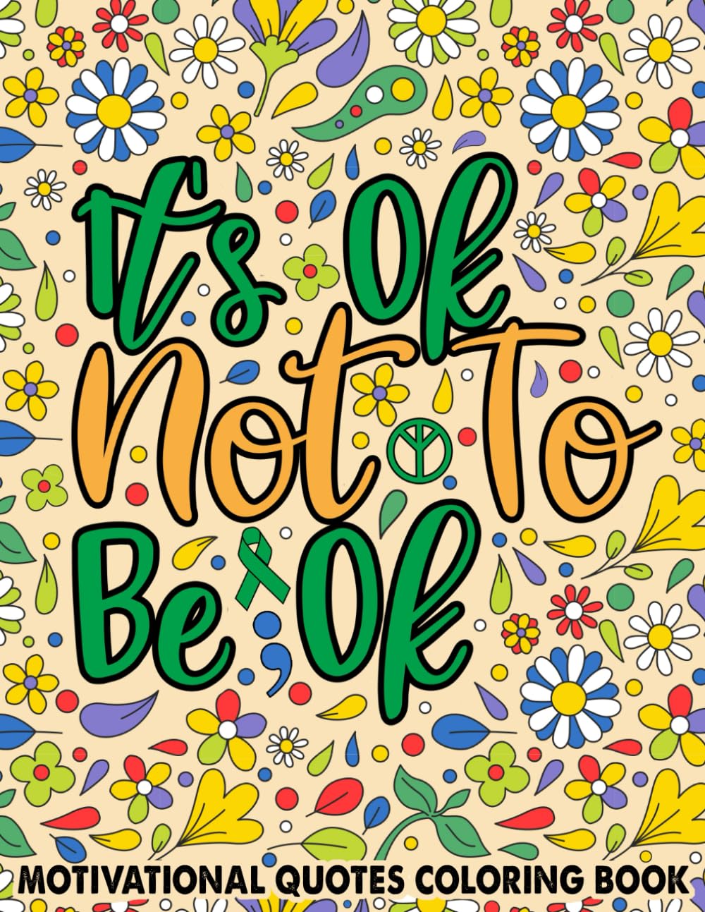 It's Ok Not To Be Ok Motivational Quotes Coloring Book: Mental Health Coloring Book With Positive Saying, Kind Words, Hopeful Thoughts To Relax And ... and Adults Relaxation and Stress Relieving