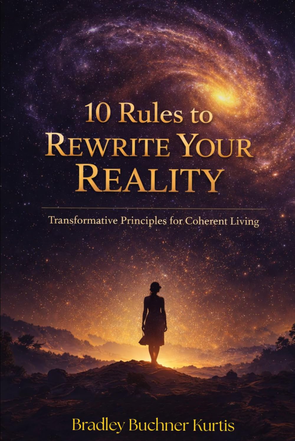 10 Rules to Rewrite Your Reality: Transformative principles for a coherent living